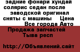 задние фонари хундай солярис.седан.после 2015.заводской оригинал.сняты с машины. › Цена ­ 7 000 - Все города Авто » Продажа запчастей   . Тыва респ.